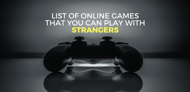 List of Online Games That You Can Play with Strangers